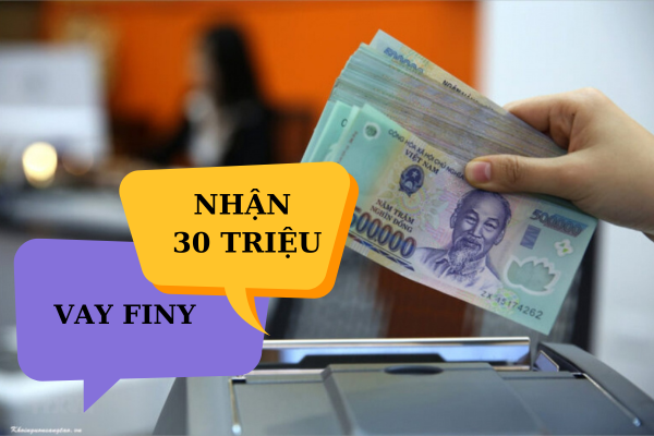 Vay nhanh nhận đến 30 triệu tại Finy 